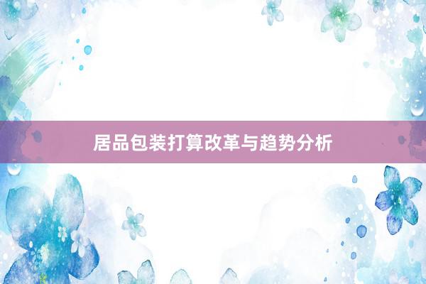 居品包装打算改革与趋势分析