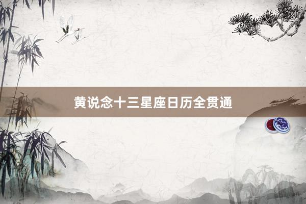 黄说念十三星座日历全贯通