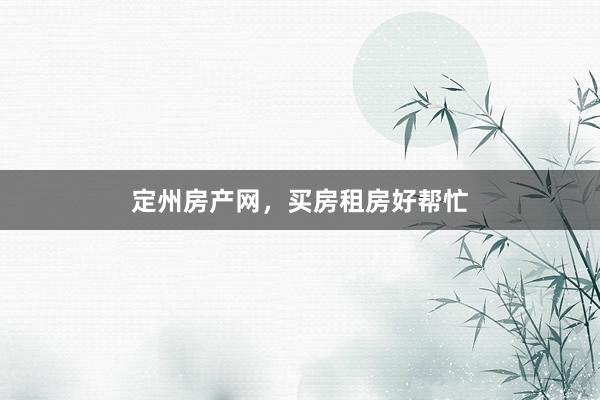 定州房产网，买房租房好帮忙